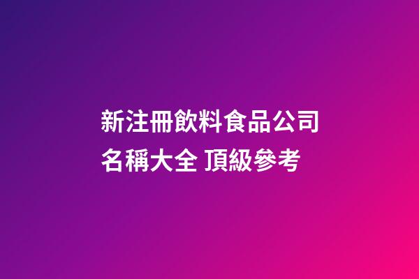 新注冊飲料食品公司名稱大全 頂級參考-第1張-公司起名-玄機派